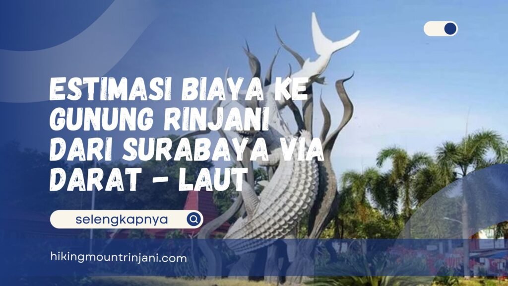 Estimasi Biaya ke Gunung Rinjani dari Surabaya via Darat - Laut