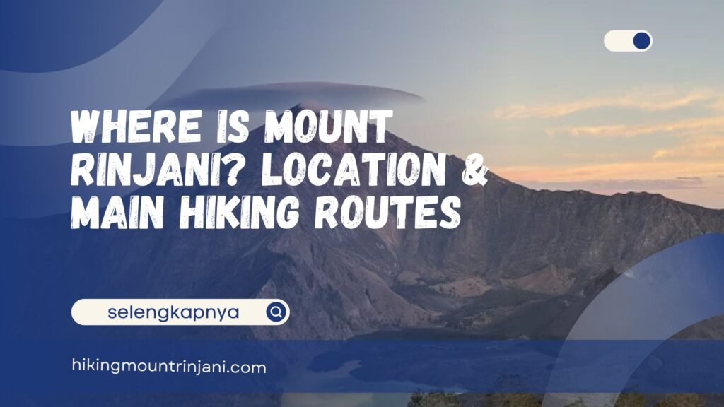 Where Is Mount Rinjani Location & Main Hiking Routes