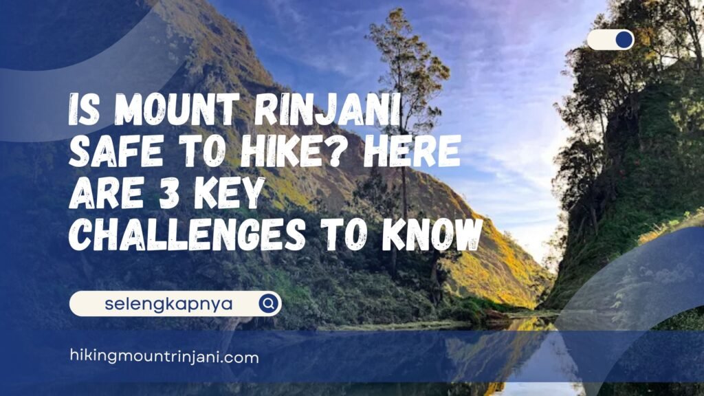 Is Mount Rinjani Safe to Hike Here Are 3 Key Challenges to Know
