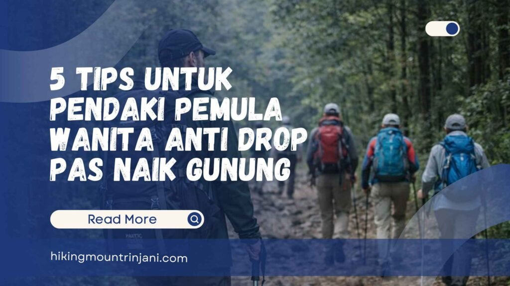 5 Tips Untuk Pendaki Pemula Wanita Anti Drop Pas Naik Gunung