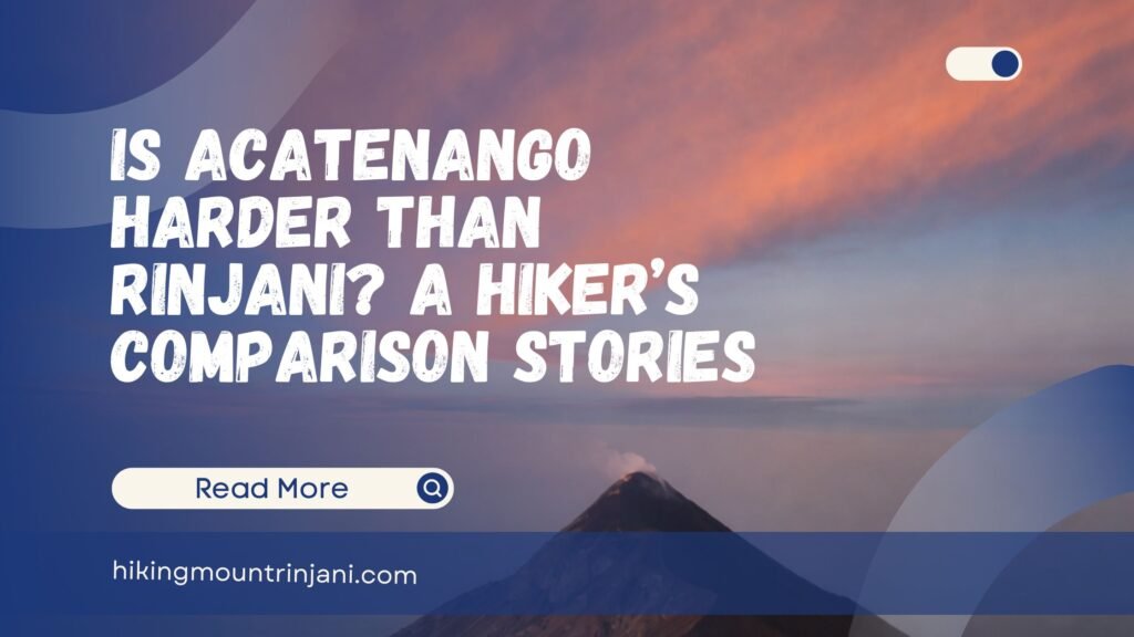 Is Acatenango Harder Than Rinjani A Hiker’s Comparison Stories